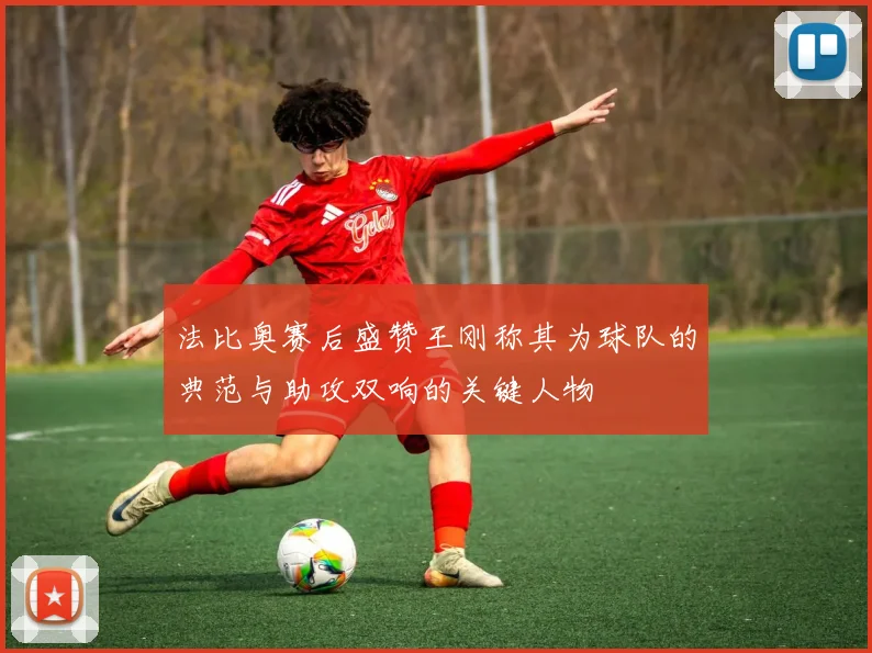法比奥赛后盛赞王刚称其为球队的典范与助攻双响的关键人物