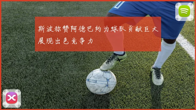 斯波称赞阿德巴约为球队贡献巨大展现出色竞争力